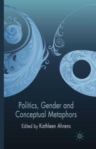 Title: Politics, Gender and Conceptual Metaphors, Author: K. Ahrens