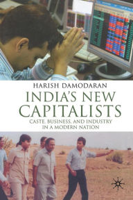 Title: India's New Capitalists: Caste, Business, and Industry in a Modern Nation, Author: H. Damodaran