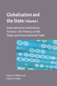 Title: Globalization and the State: Volume I: International Institutions, Finance, the Theory of the State and International Trade, Author: C. Peláez