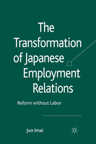 The Transformation of Japanese Employment Relations: Reform without Labor