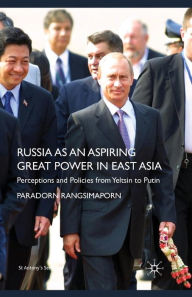 Title: Russia as an Aspiring Great Power in East Asia: Perceptions and Policies from Yeltsin to Putin, Author: Robert Crease