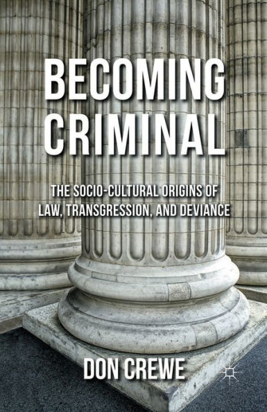 Becoming Criminal: The Socio-Cultural Origins of Law, Transgression, and Deviance