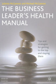 Title: The Business Leader's Health Manual: Tips and Strategies for getting to the top and staying there, Author: J. McGannon