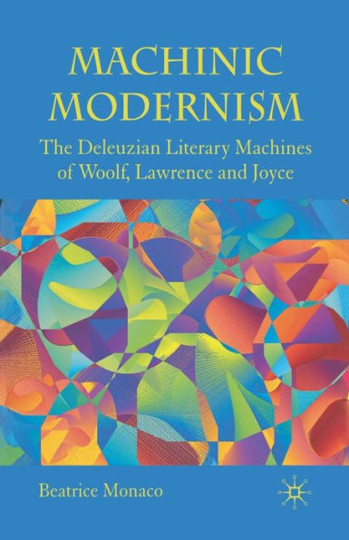 Machinic Modernism: The Deleuzian Literary Machines of Woolf, Lawrence and Joyce