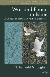 Title: War and Peace in Islam: A Critique of Islamic/ist Political Discourses, Author: SM Farid Mirbagheri