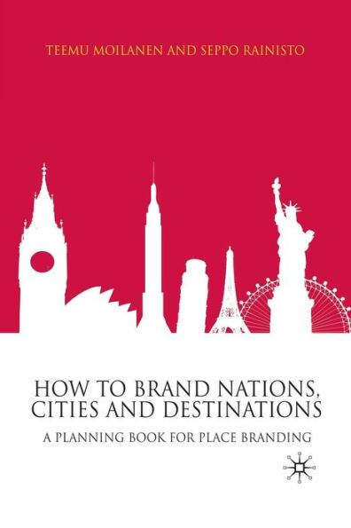 How to Brand Nations, Cities and Destinations: A Planning Book for Place Branding