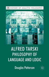 Title: Alfred Tarski: Philosophy of Language and Logic, Author: Douglas Patterson