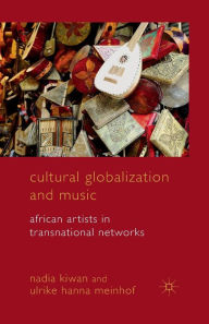 Title: Cultural Globalization and Music: African Artists in Transnational Networks, Author: Nadia Kiwan