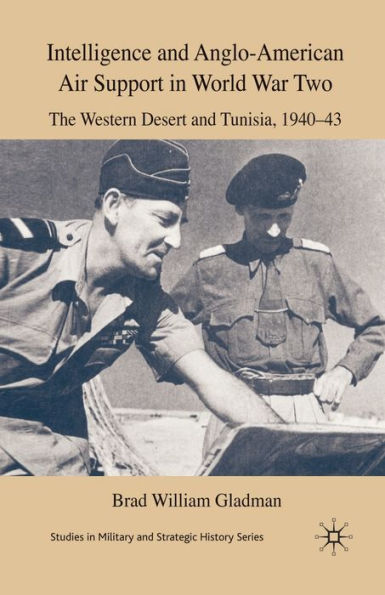 Intelligence and Anglo-American Air Support World War Two: The Western Desert Tunisia, 1940-43