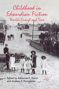 Title: Childhood in Edwardian Fiction: Worlds Enough and Time, Author: A. Gavin