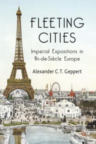 Title: Fleeting Cities: Imperial Expositions in Fin-de-Siècle Europe, Author: A. Geppert