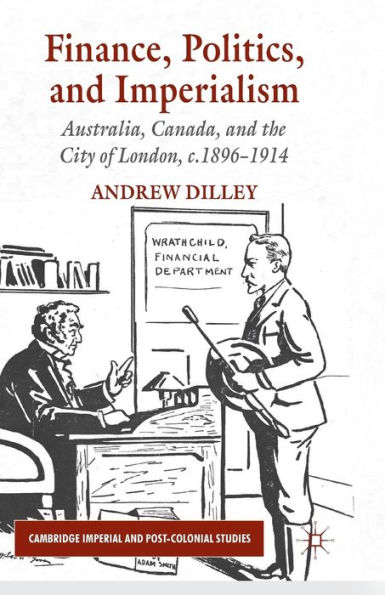 Finance, Politics, and Imperialism: Australia, Canada, and the City of London, c.1896-1914