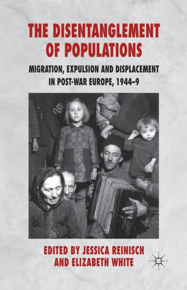 The Disentanglement of Populations: Migration, Expulsion and Displacement postwar Europe, 1944-49