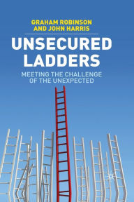 Title: Unsecured Ladders: Meeting the Challenge of the Unexpected, Author: G. Robinson