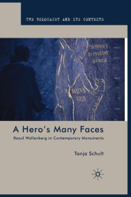 Title: A Hero's Many Faces: Raoul Wallenberg in Contemporary Monuments, Author: Paula M Marks