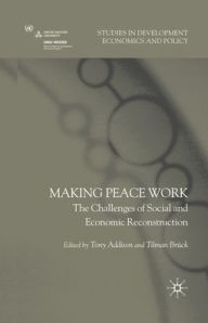 Title: Making Peace Work: The Challenges of Social and Economic Reconstruction, Author: T. Addison