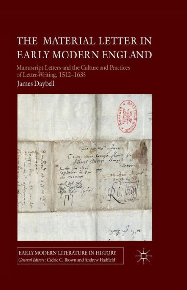 the Material Letter Early Modern England: Manuscript Letters and Culture Practices of Letter-Writing, 1512-1635