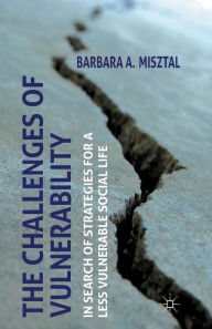Title: The Challenges of Vulnerability: In Search of Strategies for a Less Vulnerable Social Life, Author: B. Misztal