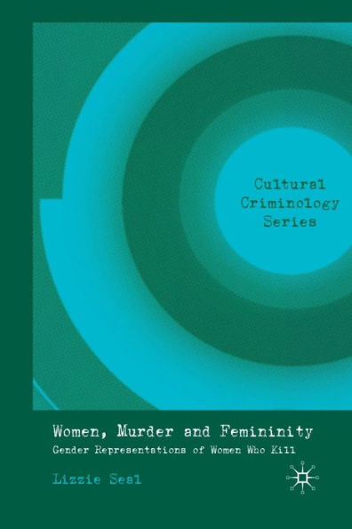 Women, Murder and Femininity: Gender Representations of Women Who Kill