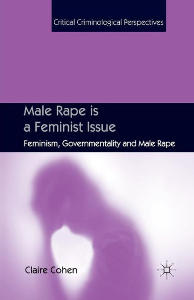 Male Rape is a Feminist Issue: Feminism, Governmentality and