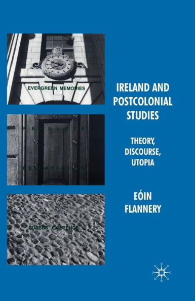 Ireland and Postcolonial Studies: Theory, Discourse, Utopia