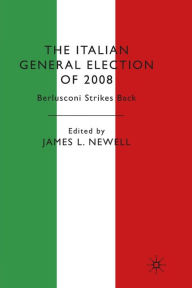 Title: The Italian General Election of 2008: Berlusconi Strikes Back, Author: J. Newell