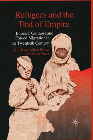 Title: Refugees and the End of Empire: Imperial Collapse and Forced Migration in the Twentieth Century, Author: P. Panayi