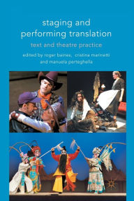 Title: Staging and Performing Translation: Text and Theatre Practice, Author: R. Baines