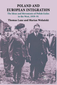 Title: Poland and European Integration: The Ideas and Movements of Polish Exiles in the West, 1939-91, Author: T. Lane