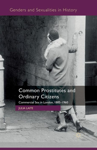 Common Prostitutes and Ordinary Citizens: Commercial Sex London, 1885-1960