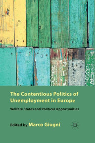 Title: The Contentious Politics of Unemployment in Europe: Welfare States and Political Opportunities, Author: M. Giugni