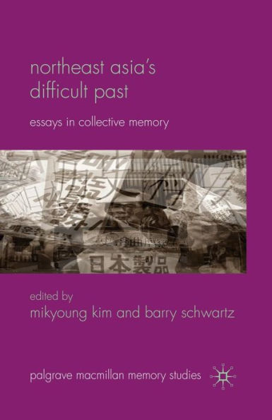 Northeast Asia's Difficult Past: Essays Collective Memory