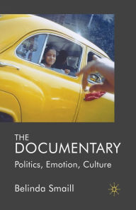 Title: The Documentary: Politics, Emotion, Culture, Author: B. Smaill