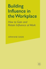 Title: Building Influence in the Workplace: How to Gain and Retain Influence at Work, Author: Aryanne Oade