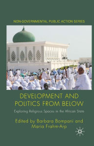 Title: Development and Politics from Below: Exploring Religious Spaces in the African State, Author: B. Bompani