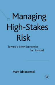 Title: Managing High-Stakes Risk: Toward a New Economics for Survival, Author: M. Jablonowski