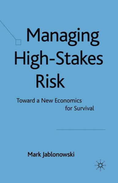 Managing High-Stakes Risk: Toward a New Economics for Survival