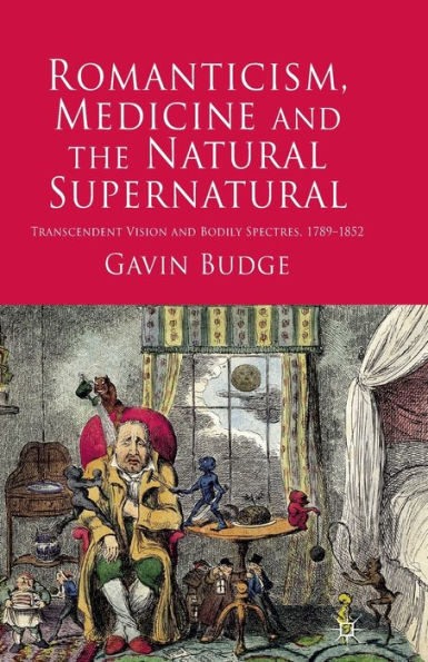 Romanticism, Medicine and the Natural Supernatural: Transcendent Vision and Bodily Spectres, 1789-1852