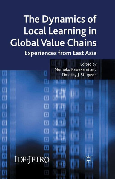 The Dynamics of Local Learning Global Value Chains: Experiences from East Asia