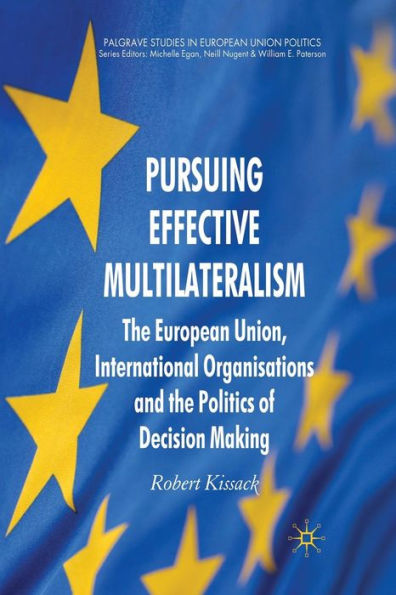 Pursuing Effective Multilateralism: the European Union, International Organisations and Politics of Decision Making