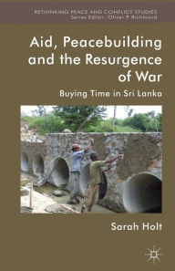 Title: Aid, Peacebuilding and the Resurgence of War: Buying Time in Sri Lanka, Author: S. Holt