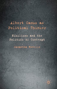 Title: Albert Camus as Political Thinker: Nihilisms and the Politics of Contempt, Author: Samantha Novello