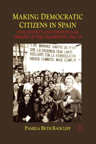 Making Democratic Citizens Spain: Civil Society and the Popular Origins of Transition, 1960-78