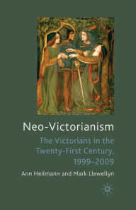 Title: Neo-Victorianism: The Victorians in the Twenty-First Century, 1999-2009, Author: Ann Heilmann