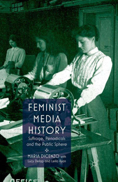 Feminist Media History: Suffrage, Periodicals and the Public Sphere