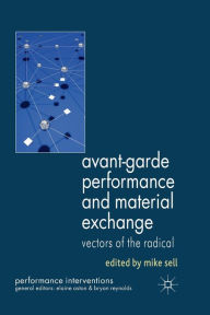 Title: Avant-Garde Performance and Material Exchange: Vectors of the Radical, Author: M. Sell