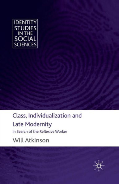 Class, Individualization and Late Modernity: Search of the Reflexive Worker