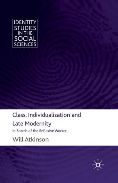 Class, Individualization and Late Modernity: In Search of the Reflexive Worker