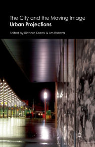 Title: The City and the Moving Image: Urban Projections, Author: R. Koeck