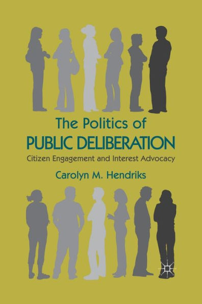 The Politics of Public Deliberation: Citizen Engagement and Interest Advocacy